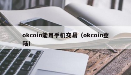 okcoin能用手机交易（okcoin登陆）