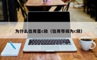 为什么信用是c级（信用等级为c级）