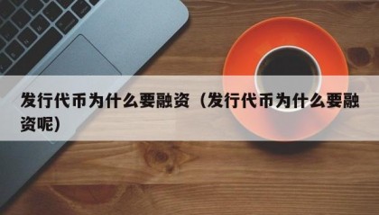 发行代币为什么要融资（发行代币为什么要融资呢）