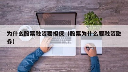 为什么股票融资要担保（股票为什么要融资融券）