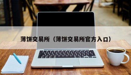 薄饼交易所（薄饼交易所官方入口）