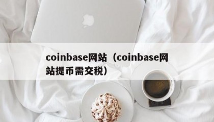 coinbase网站（coinbase网站提币需交税）