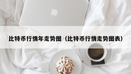 比特币行情年走势图（比特币行情走势图表）