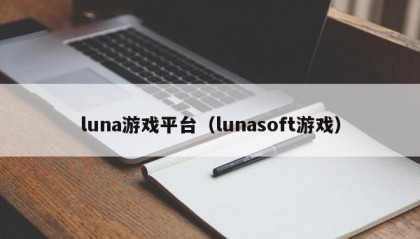 luna游戏平台（lunasoft游戏）
